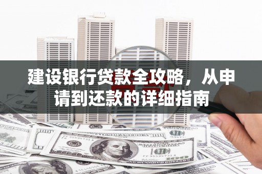普格建设银行贷款全攻略，从申请到还款的详细指南