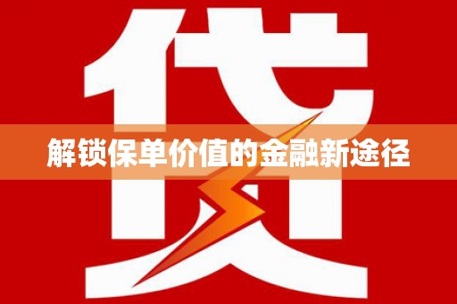 普格解锁保单价值的金融新途径