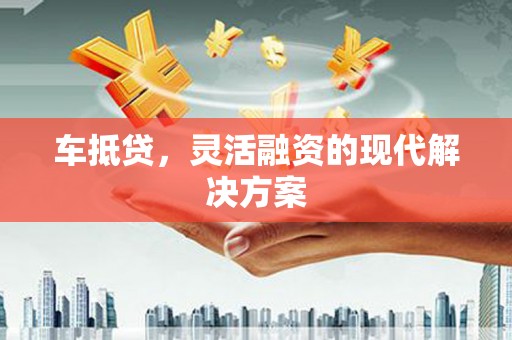 普格车抵贷，灵活融资的现代解决方案