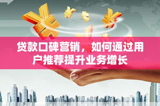 普格贷款口碑营销，如何通过用户推荐提升业务增长