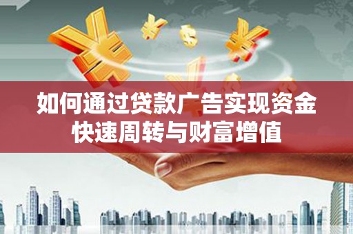普格如何通过贷款广告实现资金快速周转与财富增值