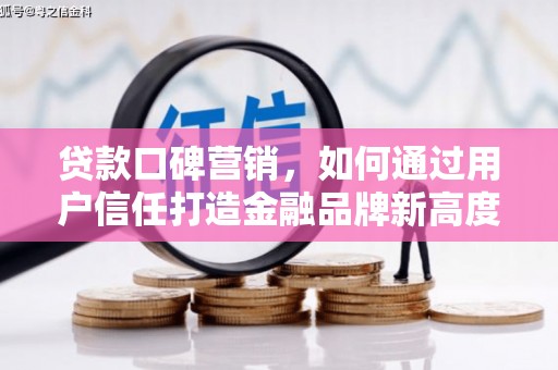 普格贷款口碑营销，如何通过用户信任打造金融品牌新高度