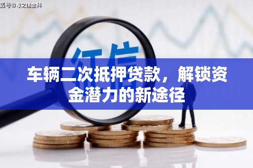 普格车辆二次抵押贷款，解锁资金潜力的新途径