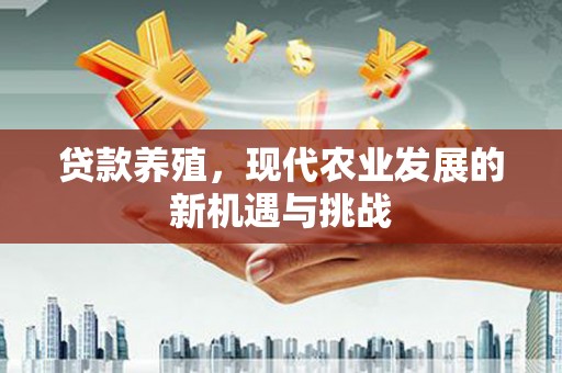 普格贷款养殖，现代农业发展的新机遇与挑战