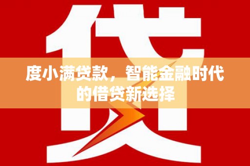 普格度小满贷款，智能金融时代的借贷新选择