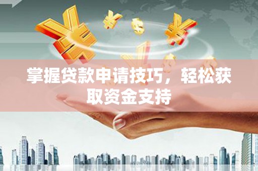 普格掌握贷款申请技巧，轻松获取资金支持
