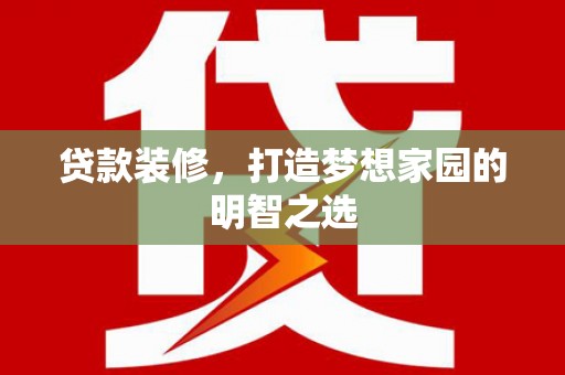 普格贷款装修，打造梦想家园的明智之选
