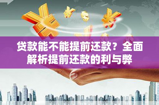 普格贷款能不能提前还款？全面解析提前还款的利与弊