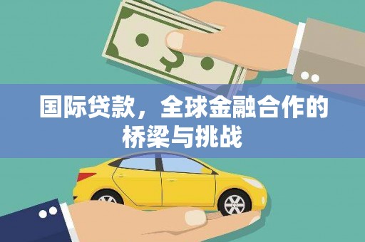 普格国际贷款，全球金融合作的桥梁与挑战