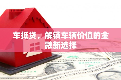 普格车抵贷，解锁车辆价值的金融新选择