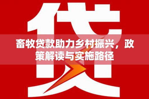 普格畜牧贷款助力乡村振兴，政策解读与实施路径