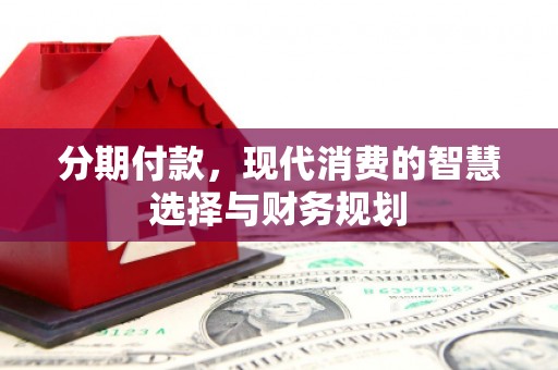 普格分期付款，现代消费的智慧选择与财务规划