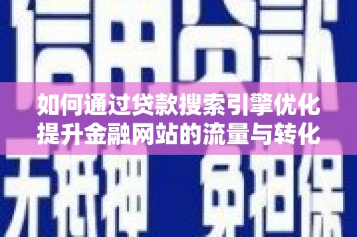 普格如何通过贷款搜索引擎优化提升金融网站的流量与转化率