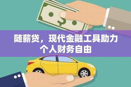 普格随薪贷，现代金融工具助力个人财务自由
