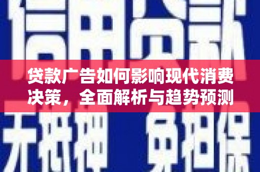普格贷款广告如何影响现代消费决策，全面解析与趋势预测