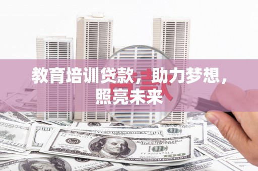 普格教育培训贷款，助力梦想，照亮未来