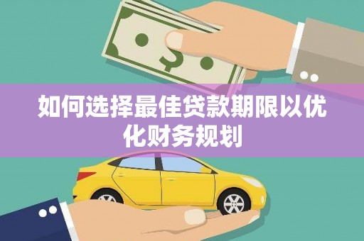 普格如何选择最佳贷款期限以优化财务规划