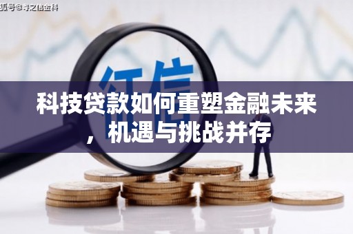 普格科技贷款如何重塑金融未来，机遇与挑战并存