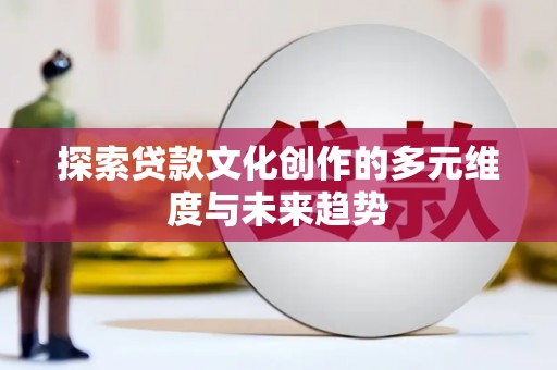 普格探索贷款文化创作的多元维度与未来趋势