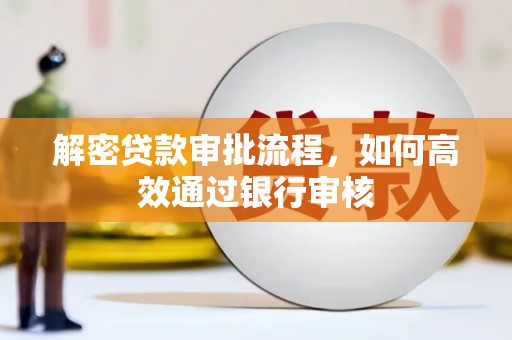普格解密贷款审批流程，如何高效通过银行审核