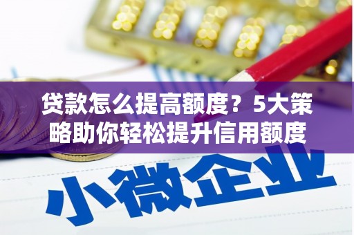 普格贷款怎么提高额度？5大策略助你轻松提升信用额度