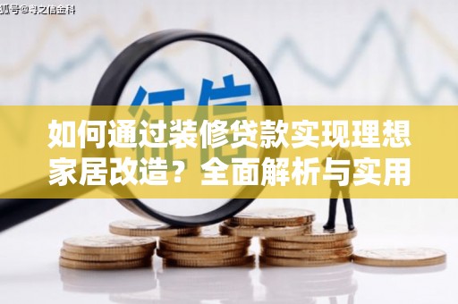 普格如何通过装修贷款实现理想家居改造？全面解析与实用指南