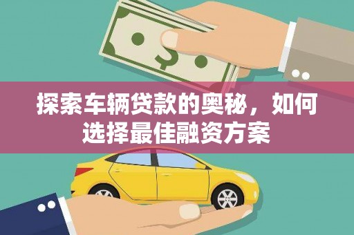 普格探索车辆贷款的奥秘，如何选择最佳融资方案