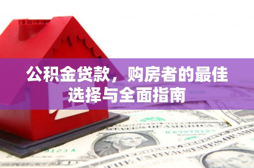 普格公积金贷款，购房者的最佳选择与全面指南