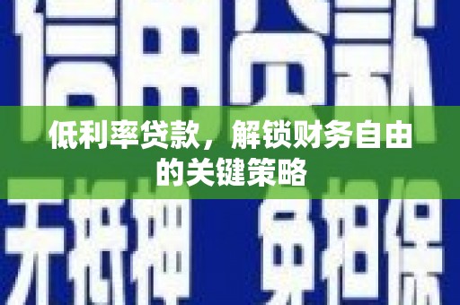 普格低利率贷款，解锁财务自由的关键策略