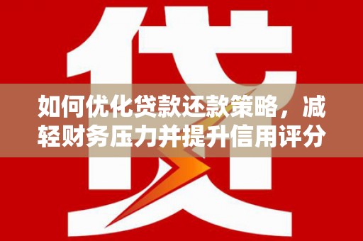 普格如何优化贷款还款策略，减轻财务压力并提升信用评分