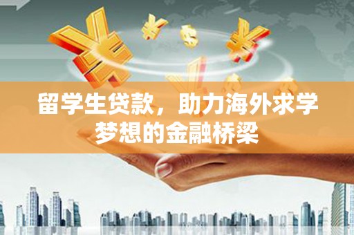 普格留学生贷款，助力海外求学梦想的金融桥梁