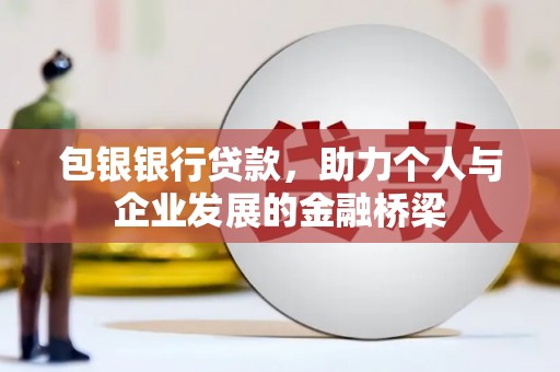 普格包银银行贷款，助力个人与企业发展的金融桥梁