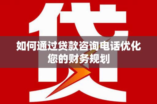 普格如何通过贷款咨询电话优化您的财务规划