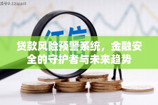 普格贷款风险预警系统，金融安全的守护者与未来趋势