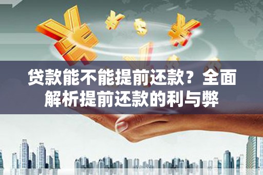 普格贷款能不能提前还款？全面解析提前还款的利与弊