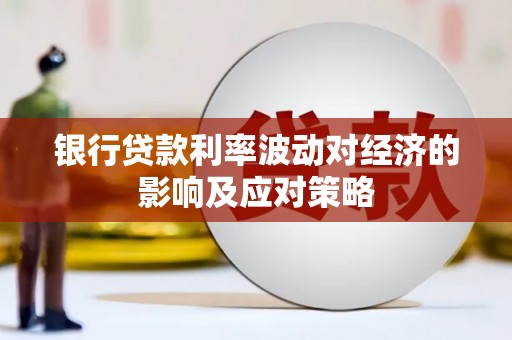 普格银行贷款利率波动对经济的影响及应对策略