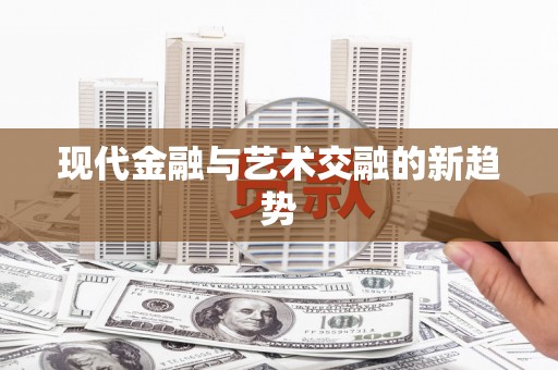 普格现代金融与艺术交融的新趋势
