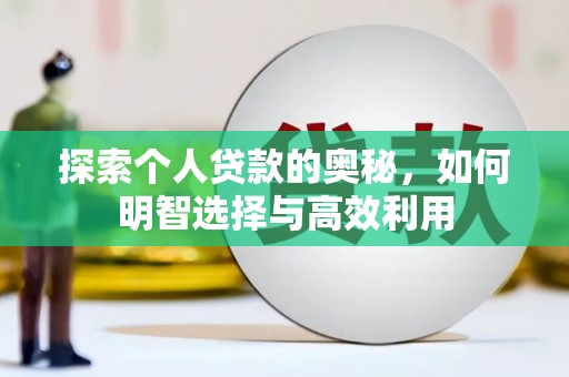普格探索个人贷款的奥秘，如何明智选择与高效利用