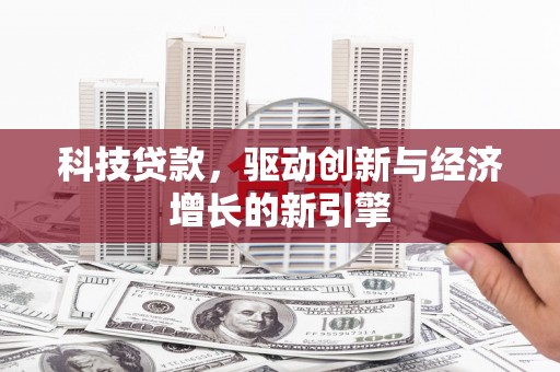 普格科技贷款，驱动创新与经济增长的新引擎