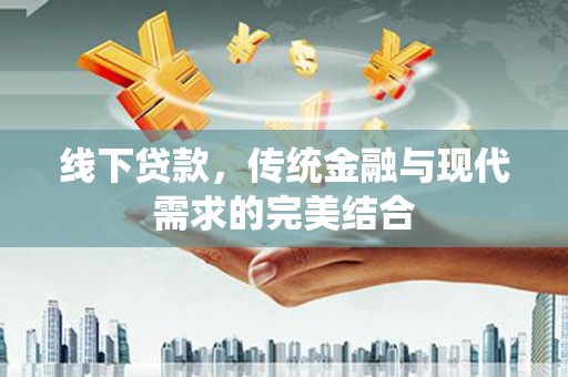 普格线下贷款，传统金融与现代需求的完美结合
