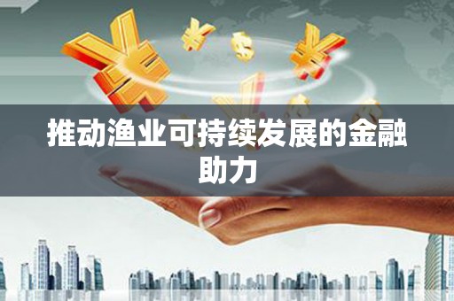 普格推动渔业可持续发展的金融助力