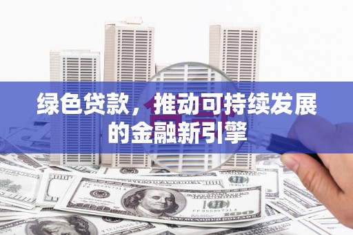 普格绿色贷款，推动可持续发展的金融新引擎
