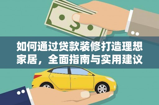 普格如何通过贷款装修打造理想家居，全面指南与实用建议
