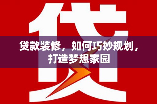 普格贷款装修，如何巧妙规划，打造梦想家园