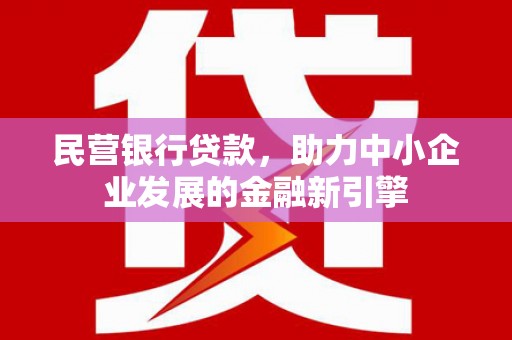 普格民营银行贷款，助力中小企业发展的金融新引擎