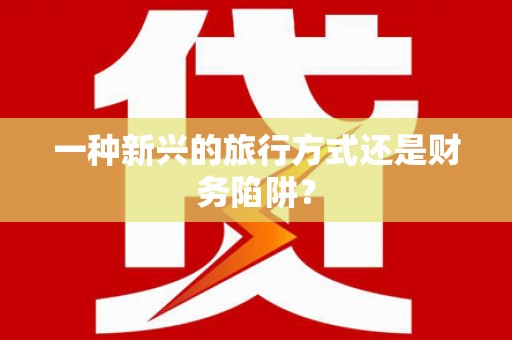 普格一种新兴的旅行方式还是财务陷阱？