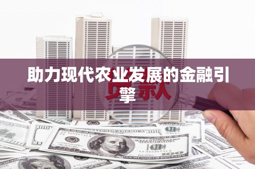 普格助力现代农业发展的金融引擎