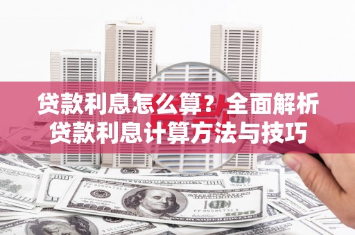 普格贷款利息怎么算？全面解析贷款利息计算方法与技巧